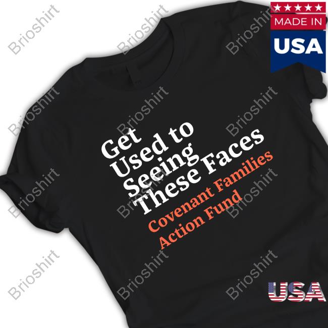 Get Used To Seeing These Faces Covenant Families Action Fund Long Sleeve T Shirt
