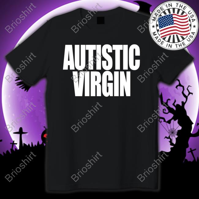 Shirts That Go Hard Shirtsthatgohard Autistic Virgin Shirt