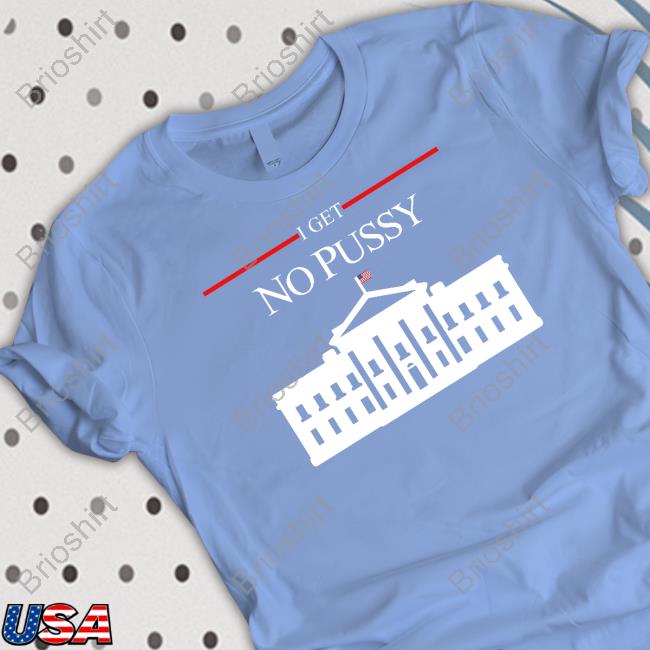 Official Shirts That Go Hard I Get No Pussy Hoodie Shirtsthtgohard