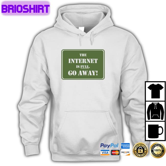 The Internet Is Full Go Away Tee Shirt