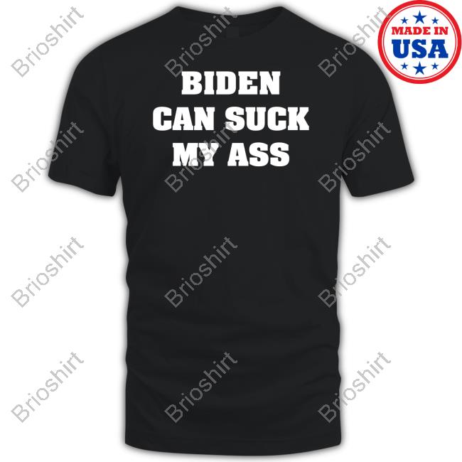 Biden Can Suck My Ass T Shirt
