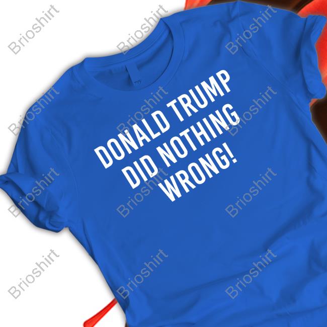 Donald Trump Did Nothing Wrong T Shirt
