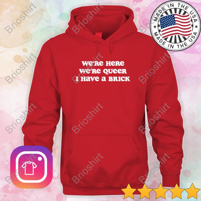We're Here We're Queer I Have A Brick Tee
