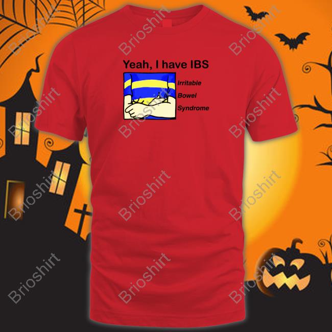 Yeah, I Have IBS Tees Shirtsthtgohard