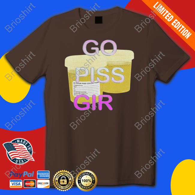 Go Piss Girl T Shirt