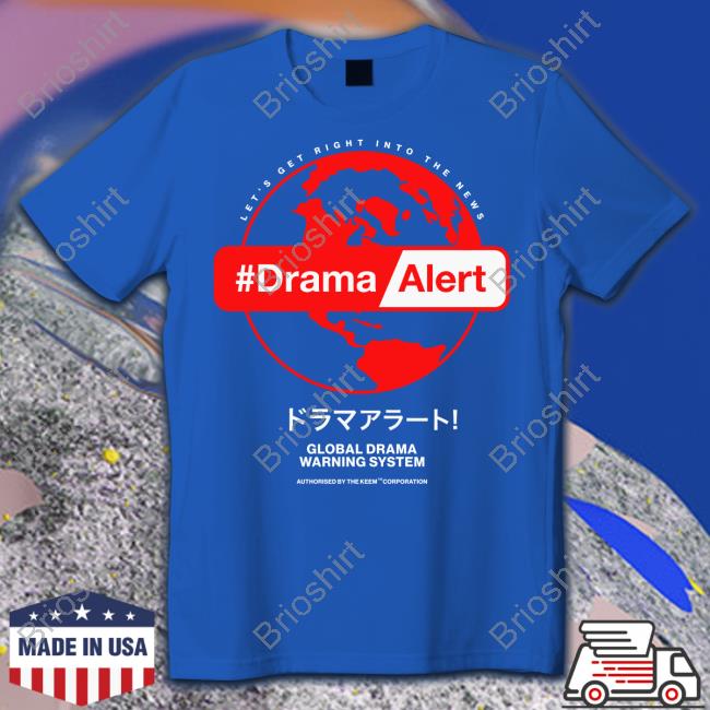 Official Let's Get Right Into The News #DramaAlert Global Drama Warning System Authorised By The Keem Corporation Shirt