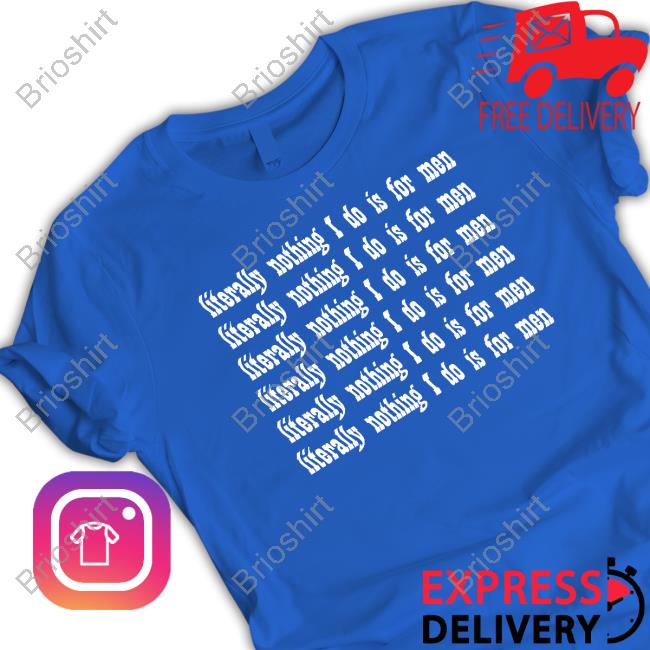 Official Literally Nothing I Do Is For Men T-Shirt