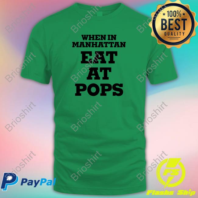 Official When In Manhattan Eat At Pops Shirt