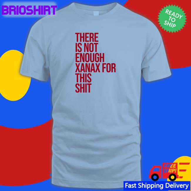 There Is Not Enough Xanax For This Shit Hoodies