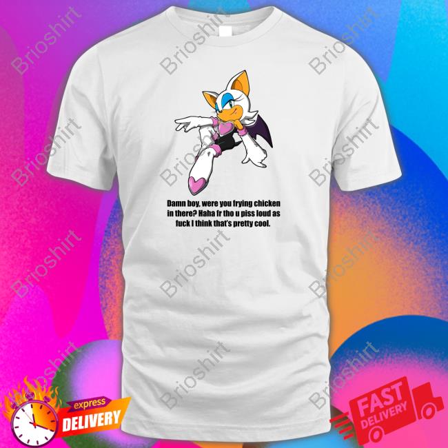 Official Damn Boy Were You Frying Chicken In There Haha Fr Tho U Piss Loud As Fuck I Think That's Pretty Cool T Shirts