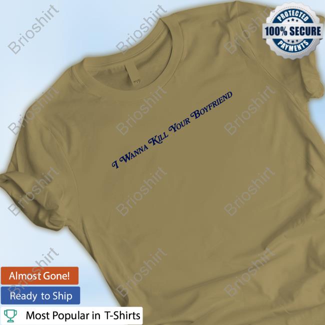 I Wanna Kill Your Boyfriend Shirt