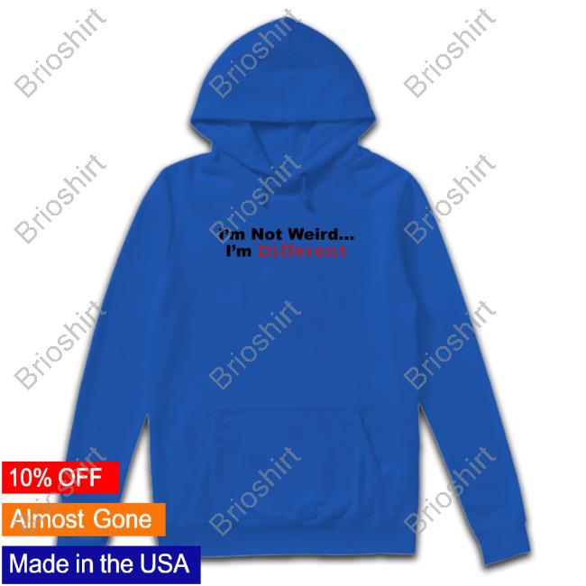 Official I’M Not Weird I'm Different Shirt Long Sleeve T Shirt