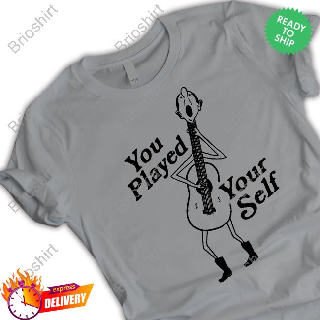 You Played Yourself Shirts
