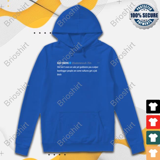 Official Bad Omens Shit Ain't Even On Sale Yet Goddamn You Scalper Bootlegger People Are Some Vultures Get A Job Bitch Tee Shirt