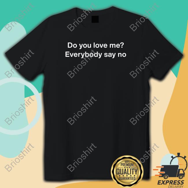 Do You Love Me Everybody Say No Long Sleeve T Shirt