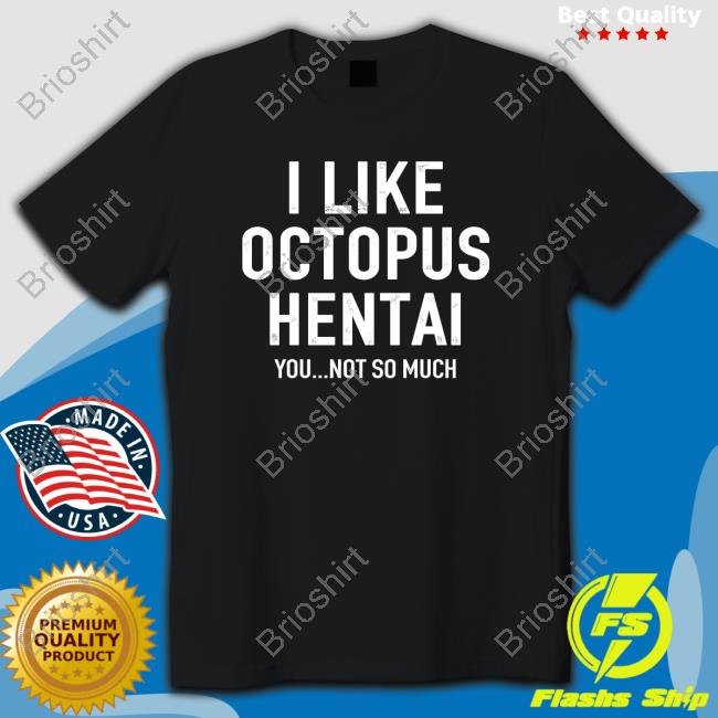 Official I Like Octopus Hentai You Not So Much Tee Shirt