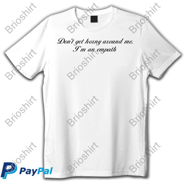 Don't Get Horny Around Me I'm An Empath Tee Shirts