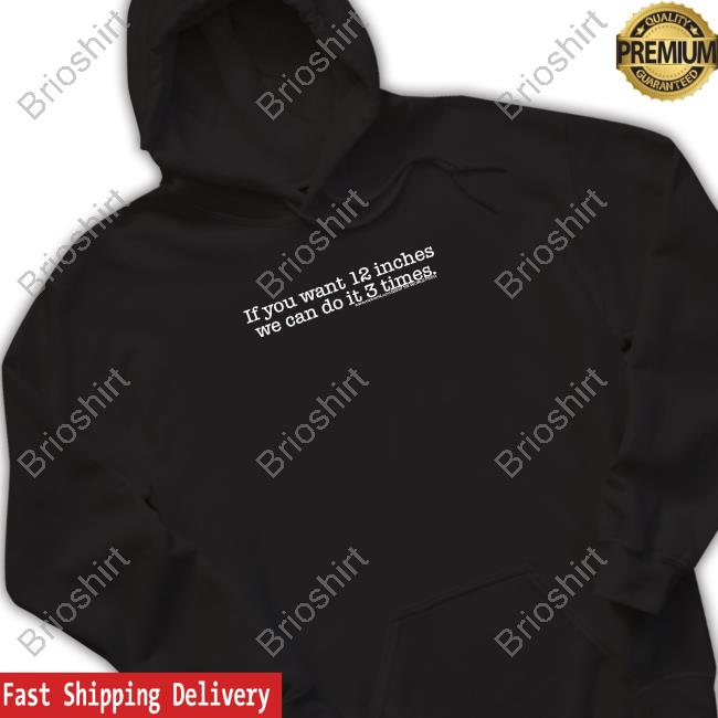 Sik World If You Want 12 Inches We Can Do It 3 Times Shirt Shirts That Go Hard