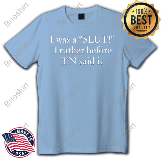 Official Taylor Swift I Was A Slut Truther Before Tn Said It T Shirt
