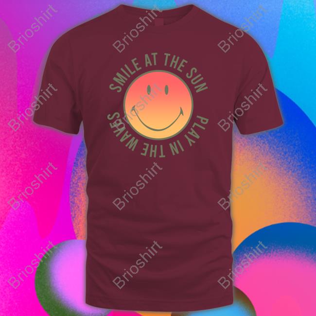 Smile At The Sun Play In The Waves T-Shirt Super Shop Merch