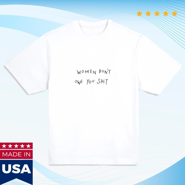 Women Don't Owe You Shit New Tee