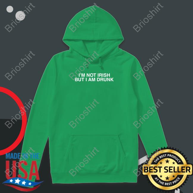 I'm Not Irish But I Am Drunk T Shirt