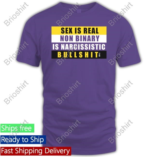 Sex Is Real Non Binary Is Narcissistic Bullshit Tee