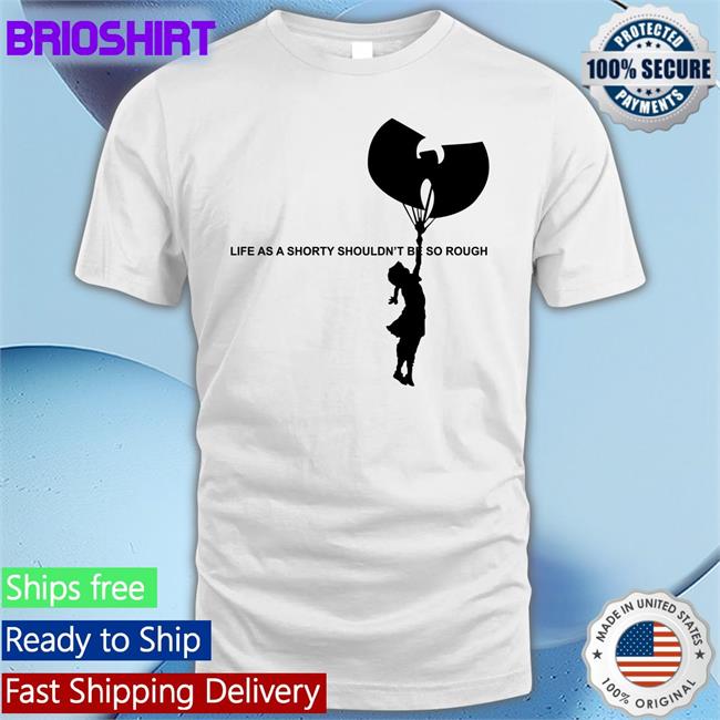 Life As A Shorty Shouldn’T Be So Rough Shirts
