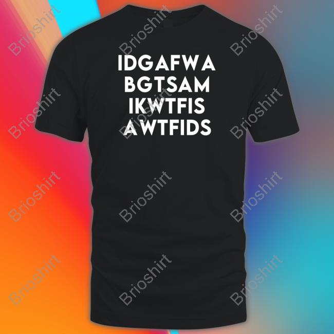 Idgafwabgtsamikwtfisawtfids Shirt Fooler Initiative