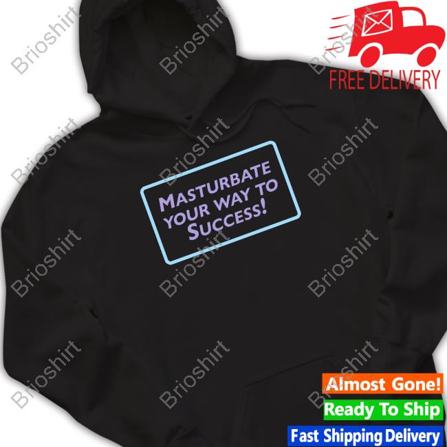 Masturbate Your Way To Success Shirts