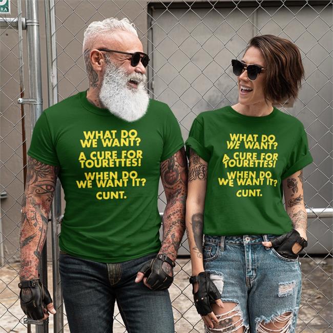 What Do We Want A Cure For Tourettes When Do We Want It Cunt Tee Shirt Shirts That Go Hard Merch