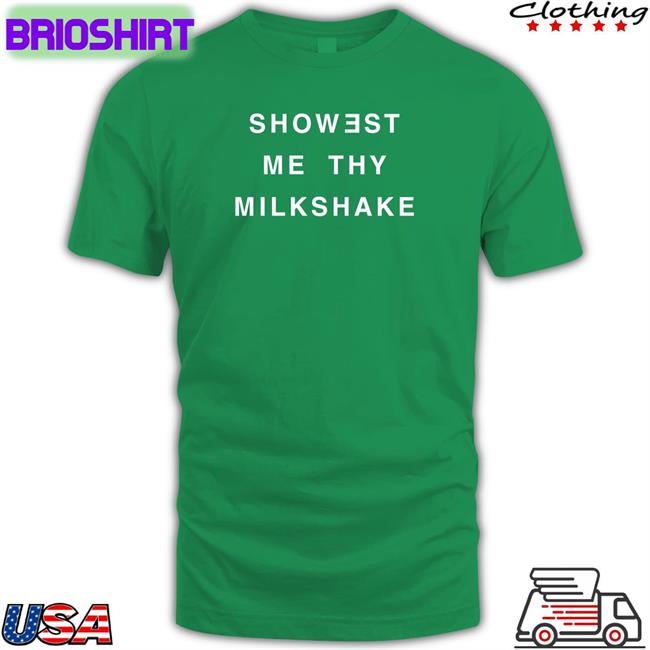 Shirts That Go Hard Showest Me Thy Milkshake Sweatshirt Shirtsthtgohard