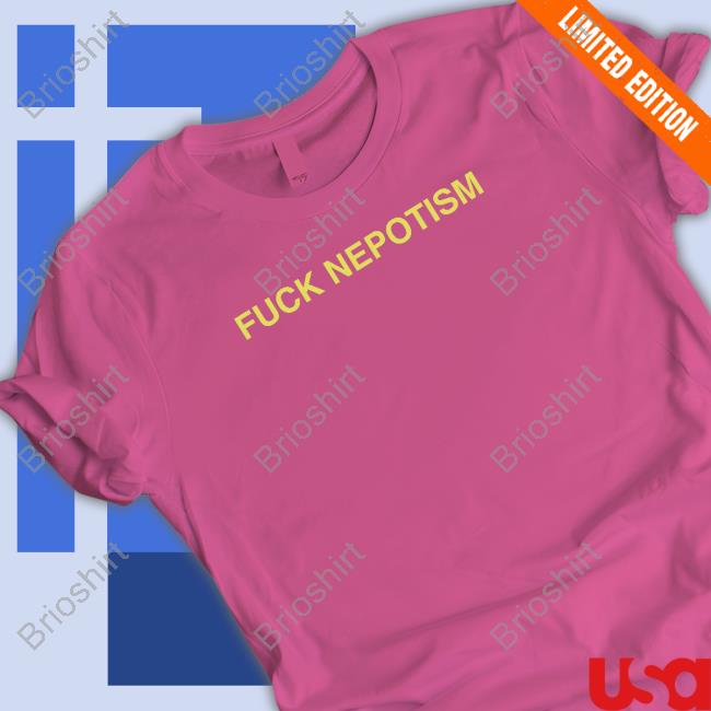 Fuck Nepotism Shirts