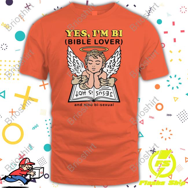 Yes I'm Bi Bible Lover And Also Bi Sexual Shirt Shirts That Go Hard The Good Shirts Shop