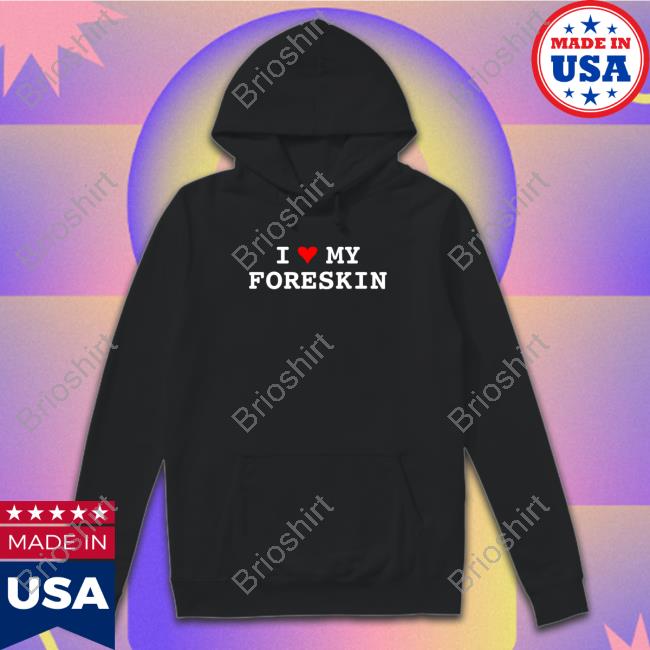 I Love My Foreskin Tees