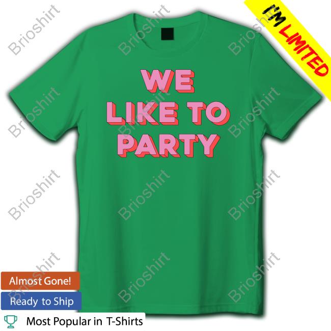 We Like To Party Shirts