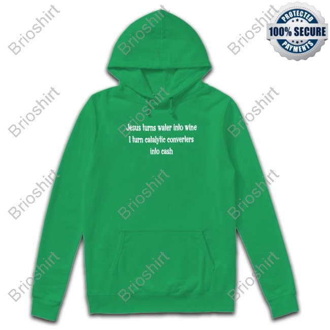 Jesus Turns Water Into Wine I Turn Catalytic Converters Into Cash Long Sleeve T Shirt