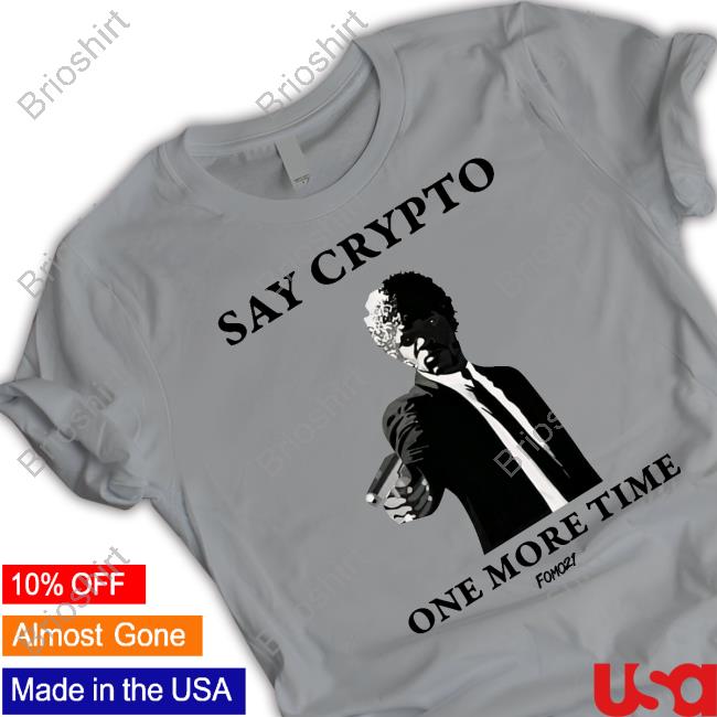 Say Crypto One More Time Bitcoin Shirt