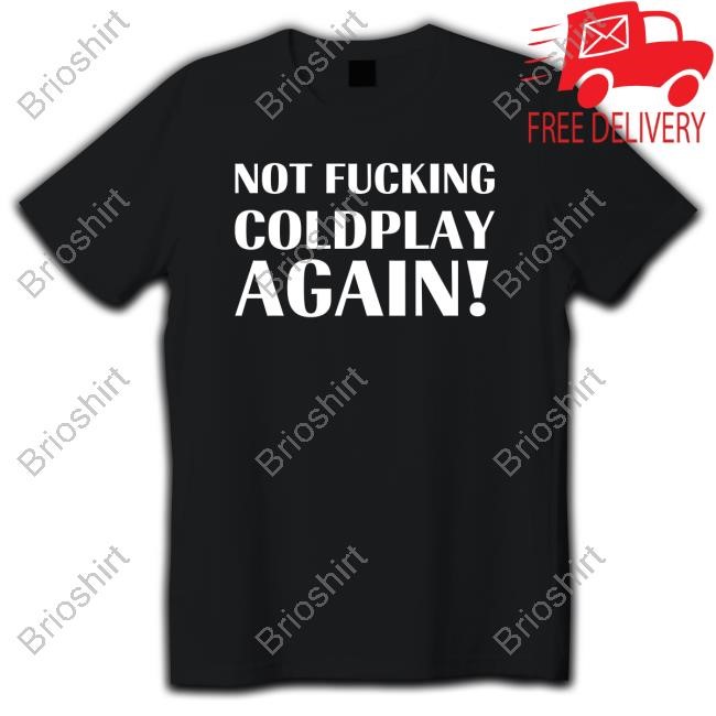 Not Fucking Coldplay Again Shirt