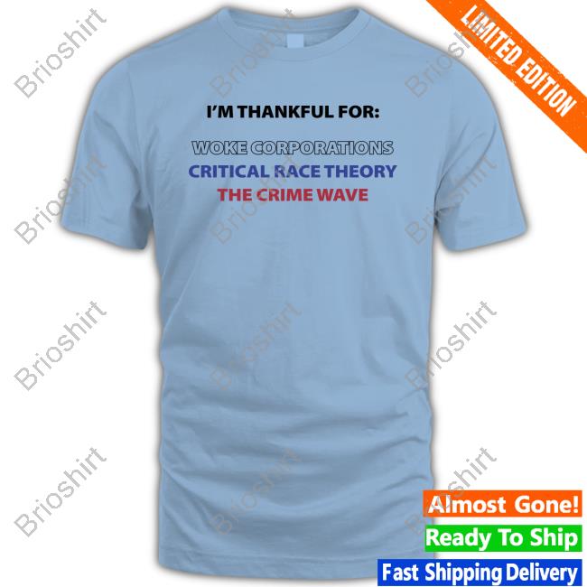 I'm Thankful For Woke Corporations Critical Race Theory The Crime Wave T Shirts