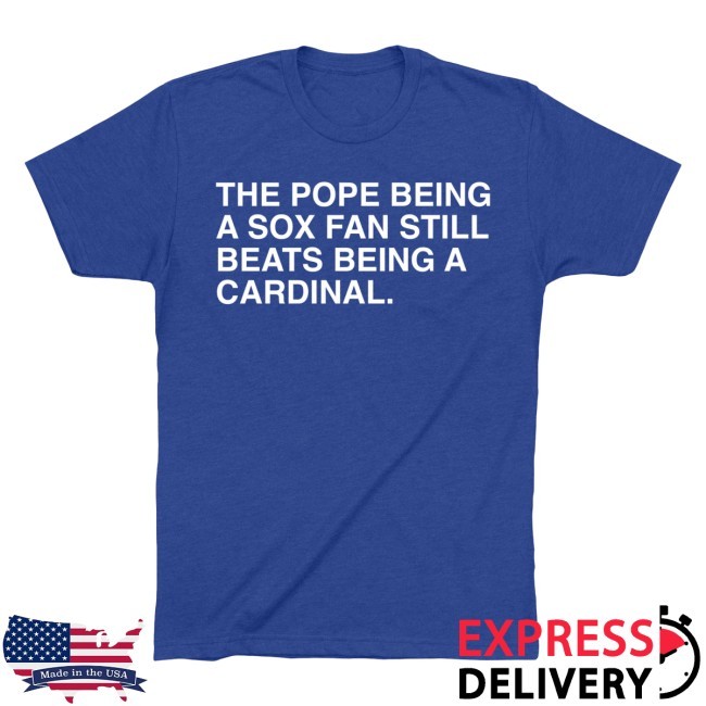 The Pope Being A Sox Fan Still Beats Being A Cardinal. New Tee