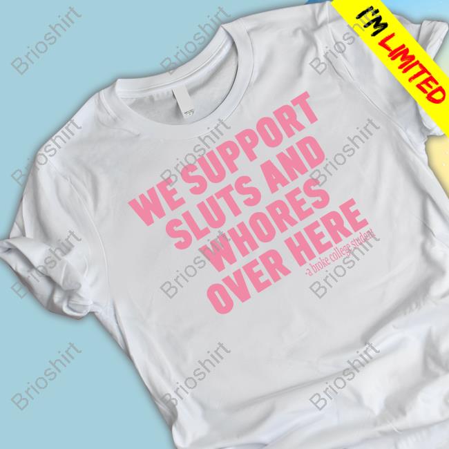 We Support Sluts And Whores Over Here Tee