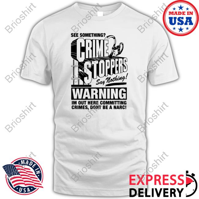 Crime Stoppers See Something Say Nothing TShirts Shirts That Go Hard