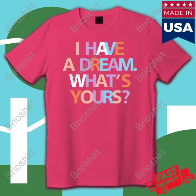 I Have A Dream What's Yours Tee Shirt