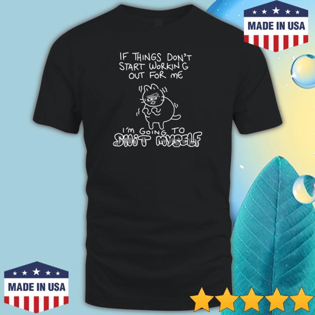 Official If Things Don’t Start Working Out For Me Going To Snit Myself Shirt
