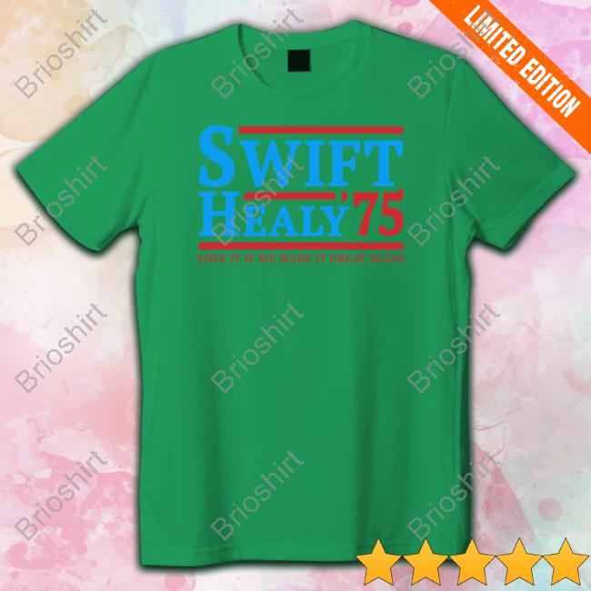 Official Swift Healy 75 Love It If We Made It Great Again Tee