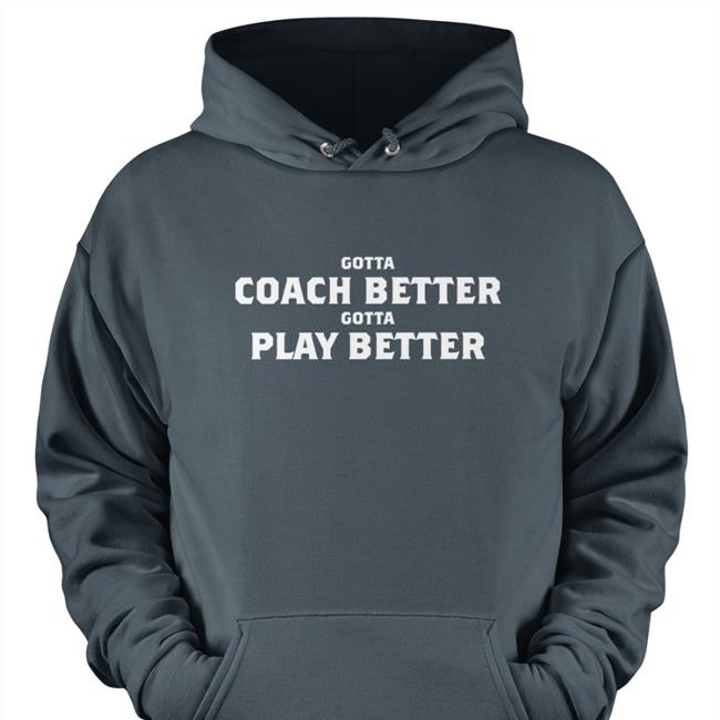 Mike Vrabel Gotta Coach Better Gotta Play Better T Shirt Jim Wyatt
