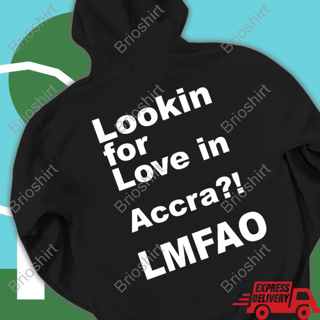 Official Lookin For Love In Accra Lmfao Shirts