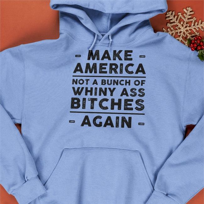 American Trigger Pullers Merch Make America Not A Bunch Of Whiny Ass Bitches Againl Sweatshirt Kristy Swanson