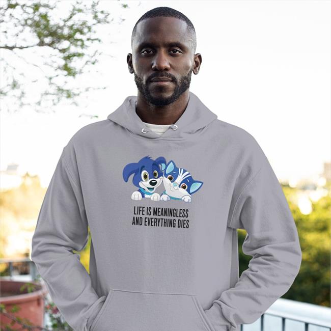 Shirts That Go Hard Life Is Meaningless And Everything Dies Tee Shirt